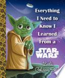 Everything I Need to Know I Learned From a Star Wars Little Golden Book (Star Wars)