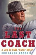 The Last Coach: A Life of Paul "Bear" Bryant