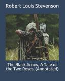 The Black Arrow, A Tale of the Two Roses. (Annotated)