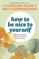 How to Be Nice to Yourself - the Everyday Guide to Self Compassion