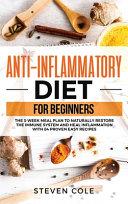 Anti-Inflammatory Diet for Beginners: The 3 Week Meal Plan to Naturally Restore The Immune System and Heal Inflammation with 84 Proven Easy Recipes