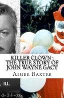 Killer Clown : the True Story of John Wayne Gacy image
