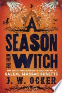 A Season with the Witch: The Magic and Mayhem of Halloween in Salem, Massachusetts