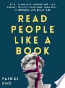 Read People Like a Book: How to Analyze, Understand, and Predict People’s Emotions, Thoughts, Intentions, and Behaviors