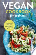 Vegan Cookbook for Beginners: The Essential Vegan Cookbook To Get Started