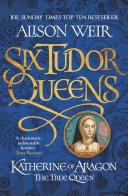 Six Tudor Queens: Katherine of Aragon, The True Queen image