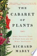 The Cabaret of Plants: Forty Thousand Years of Plant Life and the Human Imagination