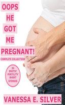 Oops He Got Me Pregnant! Complete Series - 20 Erotic Fertility Short Stories