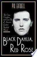 Black Dahlia, Red Rose: The Crime, Corruption, and Cover-Up of America's Greatest Unsolved Murder