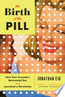 The Birth of the Pill: How Four Crusaders Reinvented Sex and Launched a Revolution image