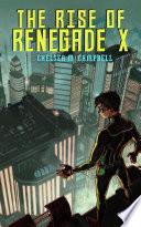 The Rise of Renegade X (Renegade X, Book 1)