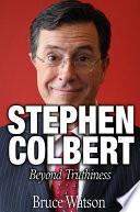 Stephen Colbert: Beyond Truthiness