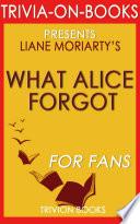 What Alice Forgot: A Novel by Liane Moriarty (Trivia-On-Books) image