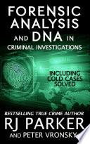 Forensic Analysis and DNA in Criminal Investigations: INCLUDING COLD CASES SOLVED