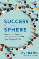 Success Is in Your Sphere: Leverage the Power of Relationships to Achieve Your Business Goals image