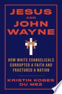 Jesus and John Wayne: How White Evangelicals Corrupted a Faith and Fractured a Nation image