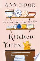 Kitchen Yarns: Notes on Life, Love, and Food image