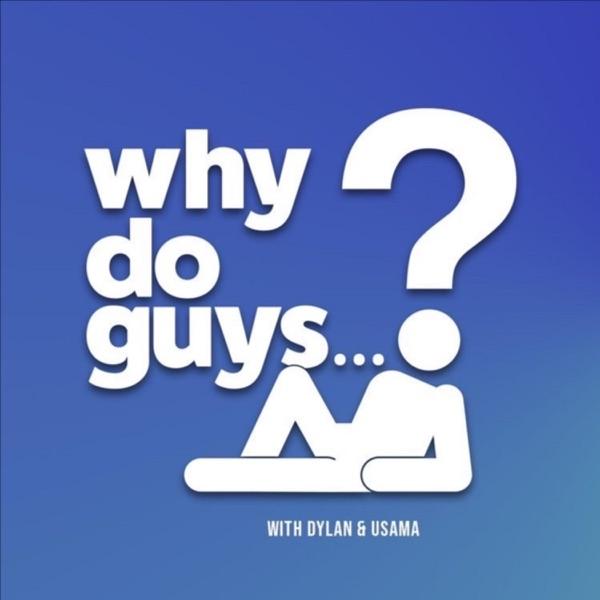 Why Do Guys...? with Dylan and Usama