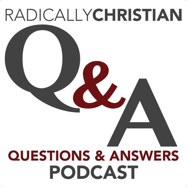 Radically Christian Q&A Podcast: Bible Answers for Your Bible Questions