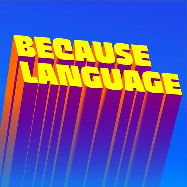 Because Language - a podcast about linguistics, the science of language.