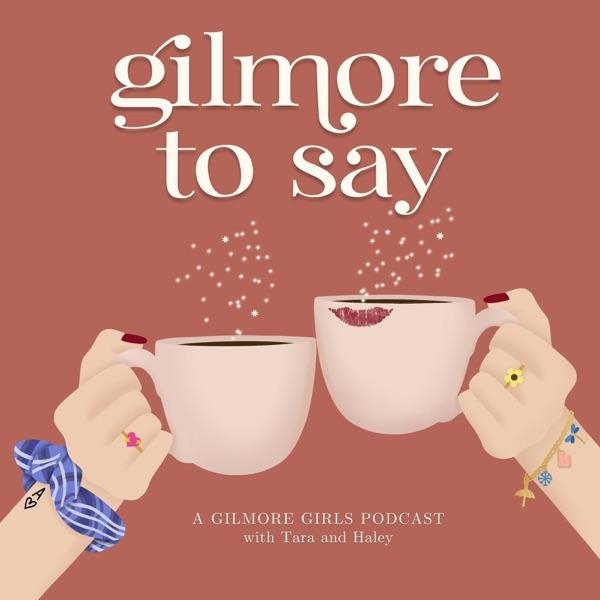 Gilmore To Say: A Gilmore Girls Podcast image
