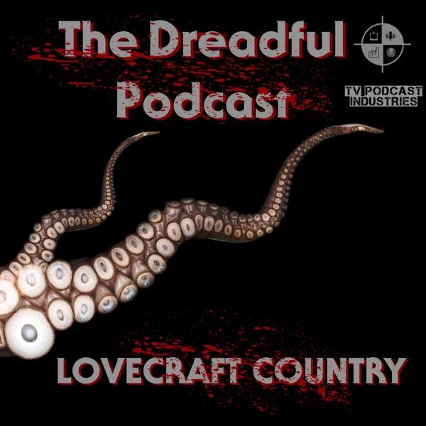 Dreadful Podcast A Lovecraft Country Podcast from TV Podcast Industries
