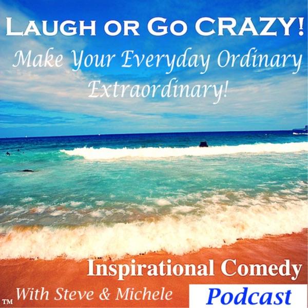 Laugh or Go CRAZY! Inspiration & Laughter